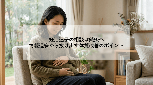 妊活迷子の相談は鍼灸へ|情報過多から抜け出す体質改善のポイント